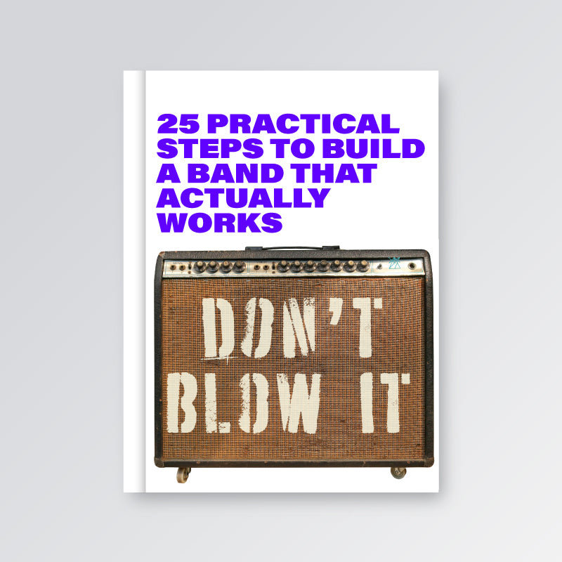 Don't Blow It: 25 Practical Steps To Build A Band That Actually Works