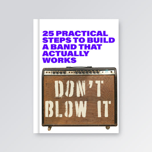 Don't Blow It: 25 Practical Steps To Build A Band That Actually Works